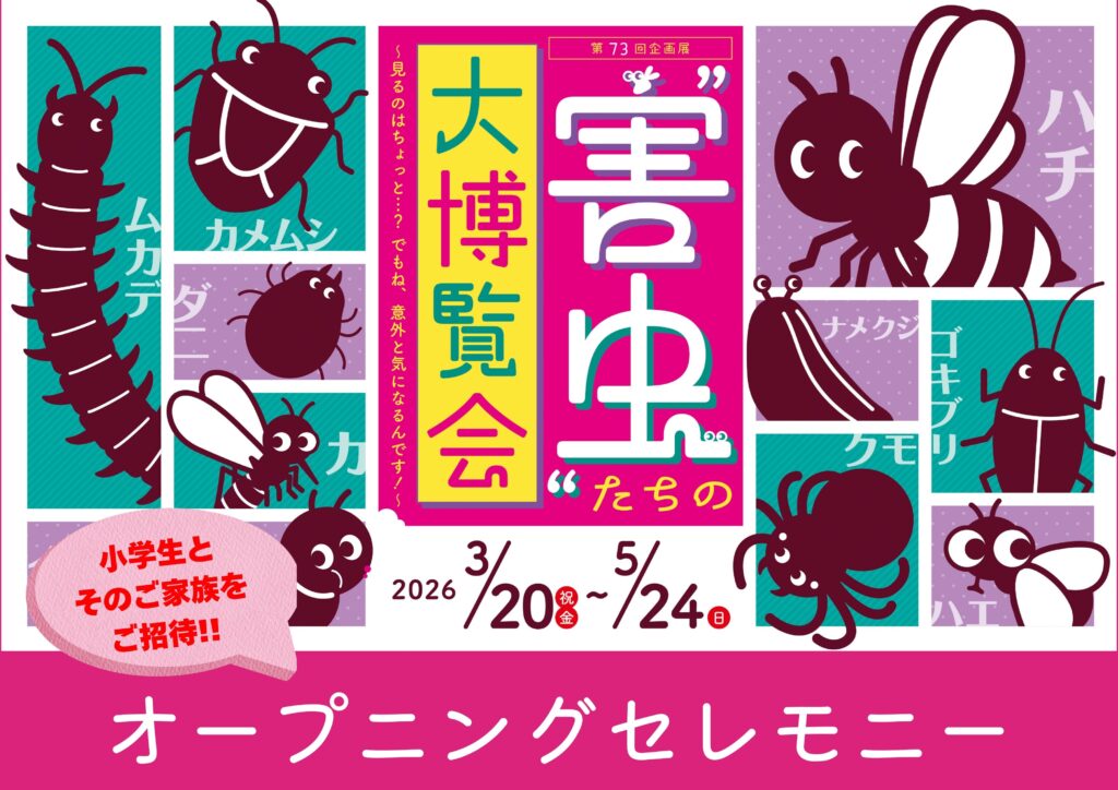 【小学生とそのご家族をご招待!!】第73回企画展「”害虫”たちの大博覧会」オープニングセレモニー